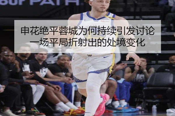 申花绝平蓉城为何持续引发讨论 一场平局折射出的处境变化